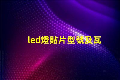 led燈貼片型號及瓦數(shù) led燈貼片型號圖片